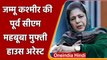 Jammu Kashmir: PDP Chief Mehbooba Mufti अगले आदेश तक हाउस अरेस्ट | वनइंडिया हिंदी