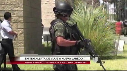 Emiten alerta de viaje a la ciudad de Nuevo Laredo