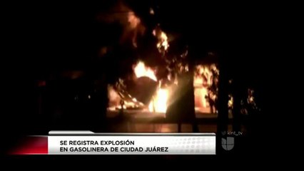 Explosión y voraz incendio registrado en gasolinera de Ciudad Juárez