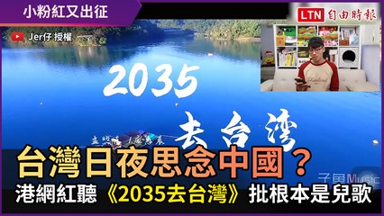台灣日夜思念中國？ 港網紅聽《2035去台灣》批根本是兒歌