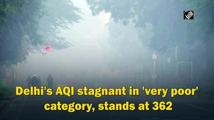 Delhi's AQI stagnant in 'very poor' category, stands at 362