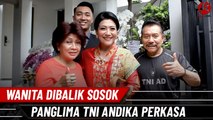 Wanita Dibalik Sosok Panglima TNI Andika Perkasa