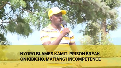 Nyoro blames Kamiti Prison break on Kibicho, Matiang'i incompetence