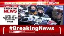 'Not Allowed To Leave Home' Mufti On Protest Over Hyderpora Encounter NewsX