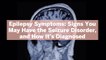 Epilepsy Symptoms: Signs You May Have the Seizure Disorder, and How It's Diagnosed