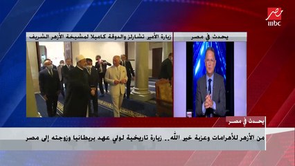 من الأزهر للأهرامات وعزبة خير الله .. زيارة تاريخية لولى عهد بريطانيا وزوجته إلى مصر