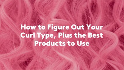 How to Figure Out Your Curl Type, Plus the Best Products to Use