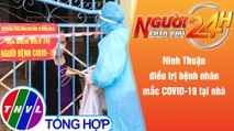 Người đưa tin 24H (18h30 ngày 18/11/2021) - Ninh Thuận điều trị bệnh nhân mắc COVID-19 tại nhà