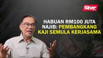 Habuan RM100 juta Najib: Pembangkang kaji semula kerjasama