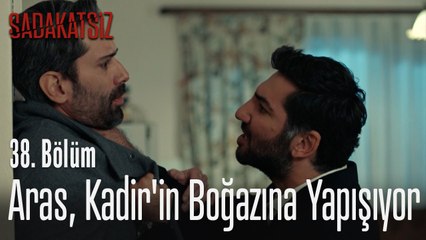 Aras, Kadir'in boğazına yapışıyor - Sadakatsiz 38. Bölüm