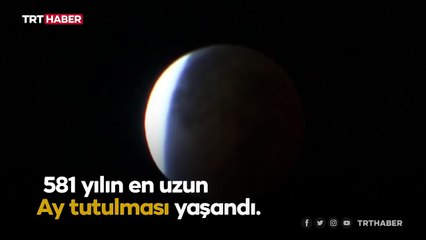 581 yılın en uzun Ay tutulması gerçekleşti