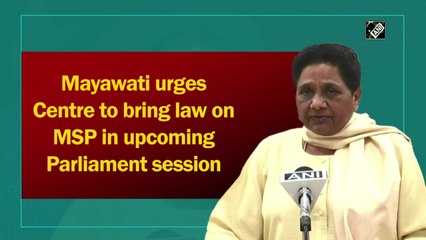 Mayawati urges Centre to bring law on MSP in upcoming Parliament session