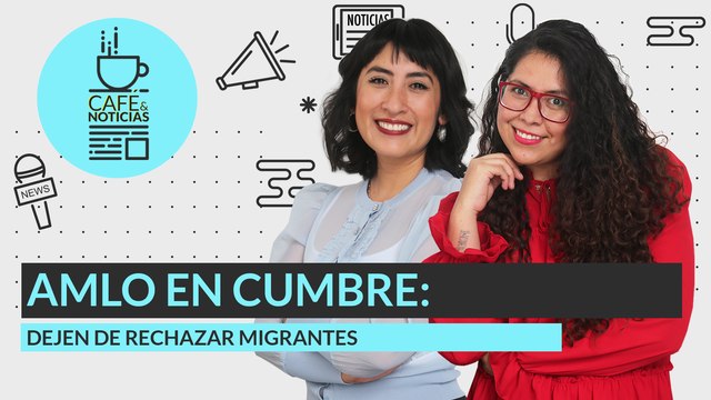 #EnVivo Café y Noticias | AMLO pide no rechazar a migrantes | El aguinaldo de Lorenzo Córdova