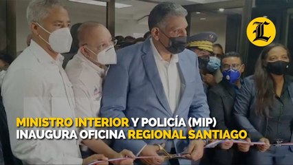 Ministro Interior y Policía inaugura oficina regional Santiago