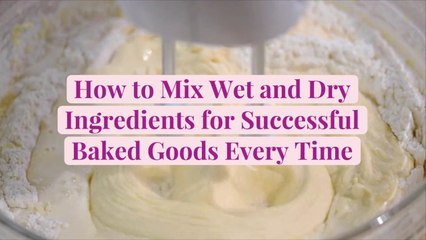 How to Mix Wet and Dry Ingredients for Successful Baked Goods Every Time