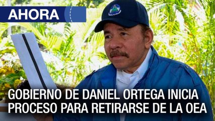 El gobierno de Daniel Ortega inicia proceso para retirarse de la OEA - #19Nov -Ahora