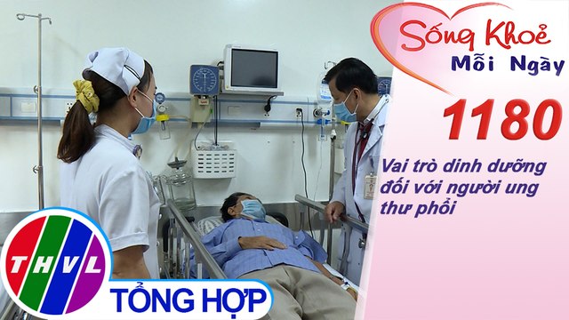Vai trò dinh dưỡng đối với người ung thư phổi ​| Sống khỏe mỗi ngày - Kỳ 1180