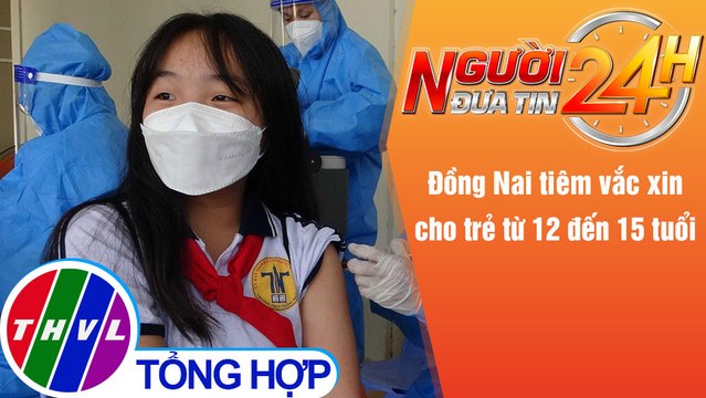 Người đưa tin 24H (18h30 ngày 19/11/2021) - Đồng Nai tiêm vắc xin cho trẻ từ 12 đến 15 tuổi
