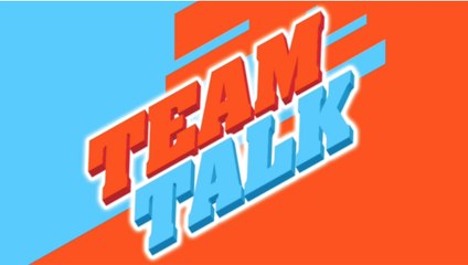 Team Talk - Monday 10th September 2018