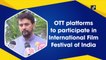 OTT platforms to participate in International Film Festival of India