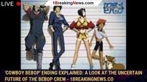 'Cowboy Bebop' Ending Explained: A look at the uncertain future of the Bebop crew - 1breakingnews.co