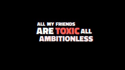 Toxic Friends Edit