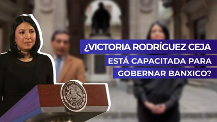 ¿Victoria Rodríguez Ceja está capacitada para gobernar Banxico?