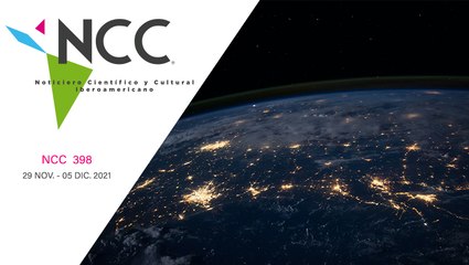 Noticiero Científico y Cultural Iberoamericano, emisión 398. 29 de noviembre a 5 de diciembre 2021