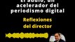 REFLEXIONES DEL DIRECTOR: El audio, un acelerador del periodismo digital