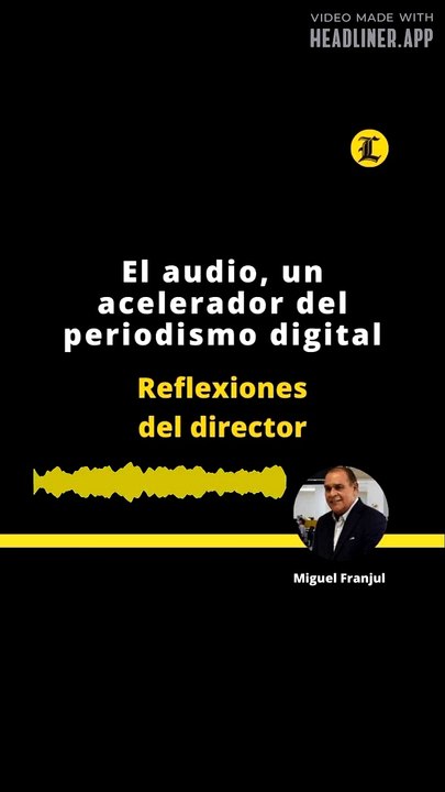 REFLEXIONES DEL DIRECTOR: El audio, un acelerador del periodismo digital
