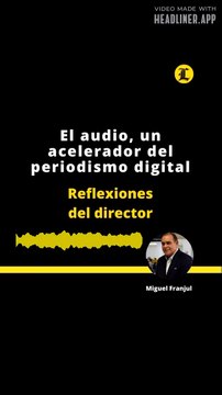 REFLEXIONES DEL DIRECTOR: El audio, un acelerador del periodismo digital