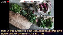 Man, 67, who suffered 72-hour migraines for a decade says he was cured in months by 'anti-infl - 1br