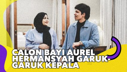 Calon Bayi Aurel Hermansyah Garuk-Garuk Kepala, Disebut Mirip Arsy!