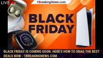 Black Friday is coming soon. Here's how to snag the best deals now - 1BREAKINGNEWS.COM