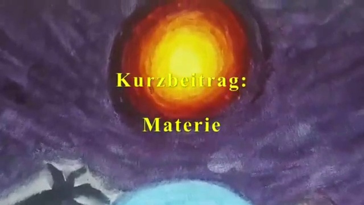 Materie, die physisch - sinnliche Welt (Kurzbeitrag 05)