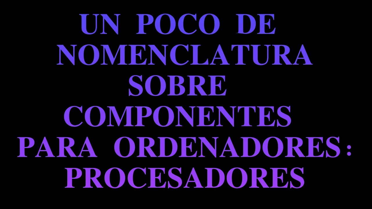 Un poco de nomenclatura sobre componentes para ordenadores: procesadores