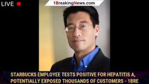 Starbucks Employee Tests Positive For Hepatitis A, Potentially Exposed Thousands Of Customers - 1bre