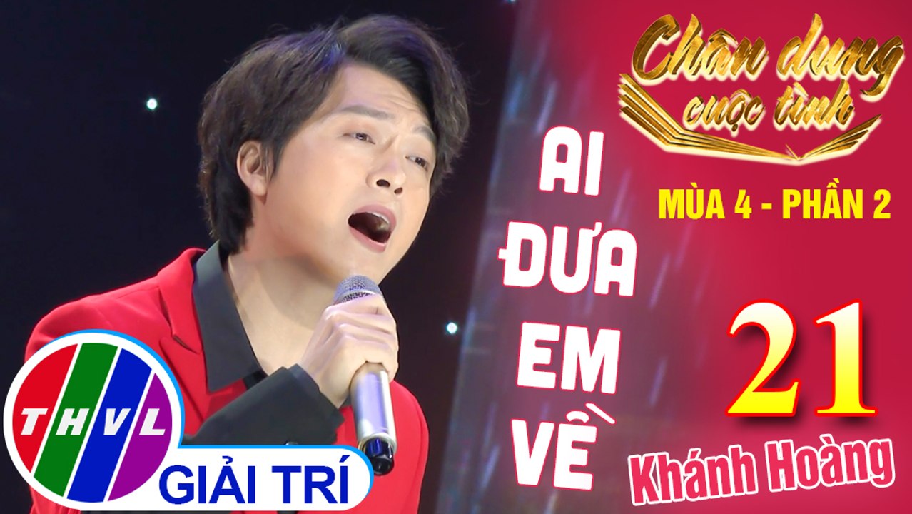 Chân dung cuộc tình Mùa 4 Phần 2 - Tập 21: Ai đưa em về - Khánh Hoàng