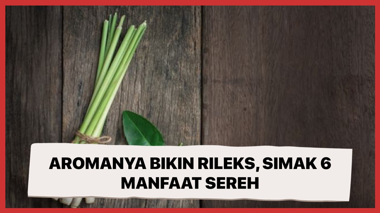 Aromanya Bikin Rileks, Simak 6 Manfaat Sereh un...