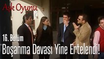 Boşanma davası yine ertelendi! - Aşk Oyunu 16. Bölüm