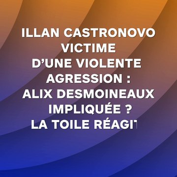 Illan Castronovo victime d’une violente agression : Alix Desmoineaux impliquée ? La toile réagit !