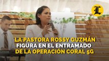 La pastora Rossy Guzmán figura en el entramado de la operación Coral 5G