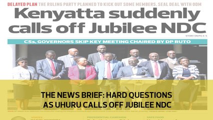 The News Briief: Hard questions as Uhuru calls of Jubilee NDC