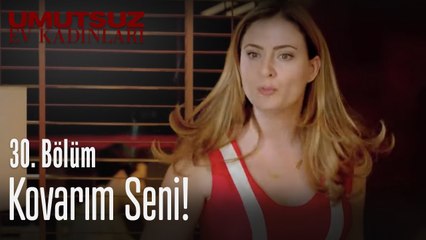 Kovarım seni! -Umutsuz Ev Kadınları 30. Bölüm
