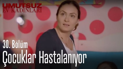 Çocuklar hastalanıyor - Umutsuz Ev Kadınları 30. Bölüm