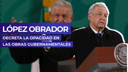 López Obrador decreta la opacidad en las obras gubernamentales