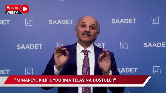 Saadet Partisi'nden iktidara: Artık hokkabazlık işe yaramıyor, itirazımız minareyi çalmanızadır