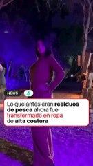 Lo que antes eran residuos de pesca ahora fue transformado en ropa de alta costura