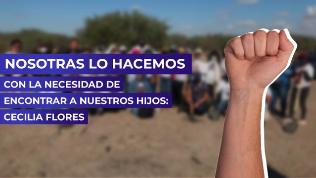 Nosotras lo hacemos con la necesidad de encontrar a nuestros hijos: Cecilia Flores