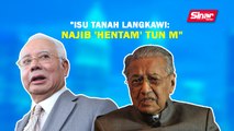 SINAR PM : Isu tanah Langkawi: Najib 'hentam' Tun M